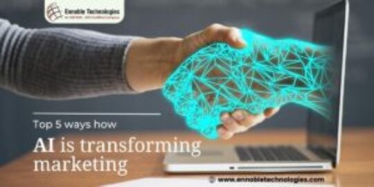 Top 5 ways how AI is transforming marketing - Ennoble Technologies