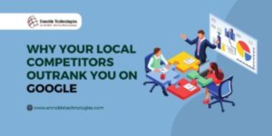 Why Your Local Competitors Outrank You on Google - Ennoble Technologies