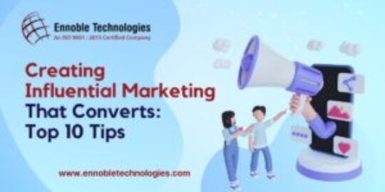 Creating Influential Marketing That Converts Top 10 Tips - Ennoble Technologies