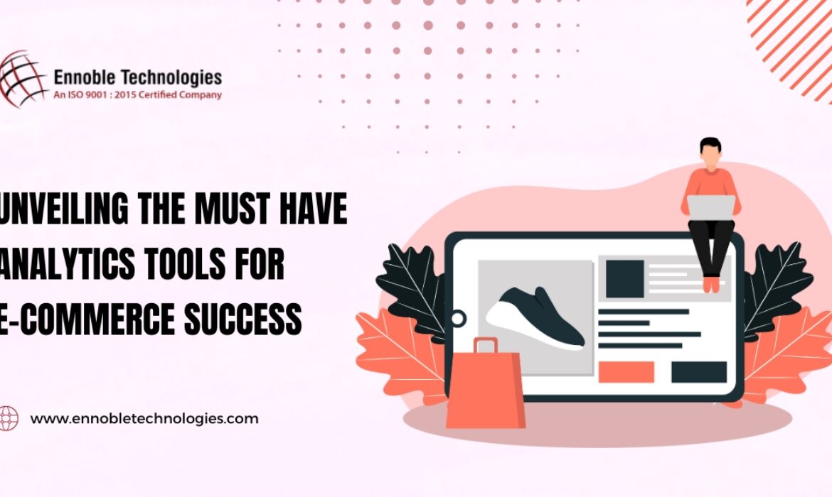 Unveiling the Must have Analytics Tools for E-commerce Success - Ennoble Technologies