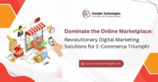 Dominate the Online Marketplace Revolutionary Digital Marketing Solutions for E-Commerce Triumph! - Ennoble Technologies