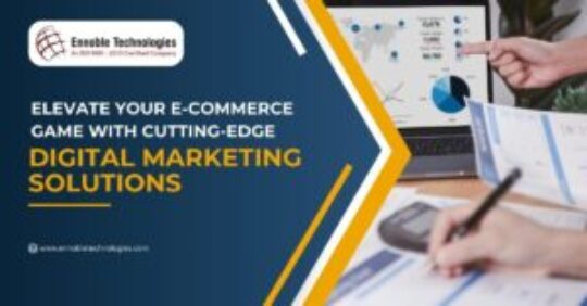 Elevate Your E-Commerce Game with Cutting-Edge Digital Marketing Solutions - Ennoble Technologies