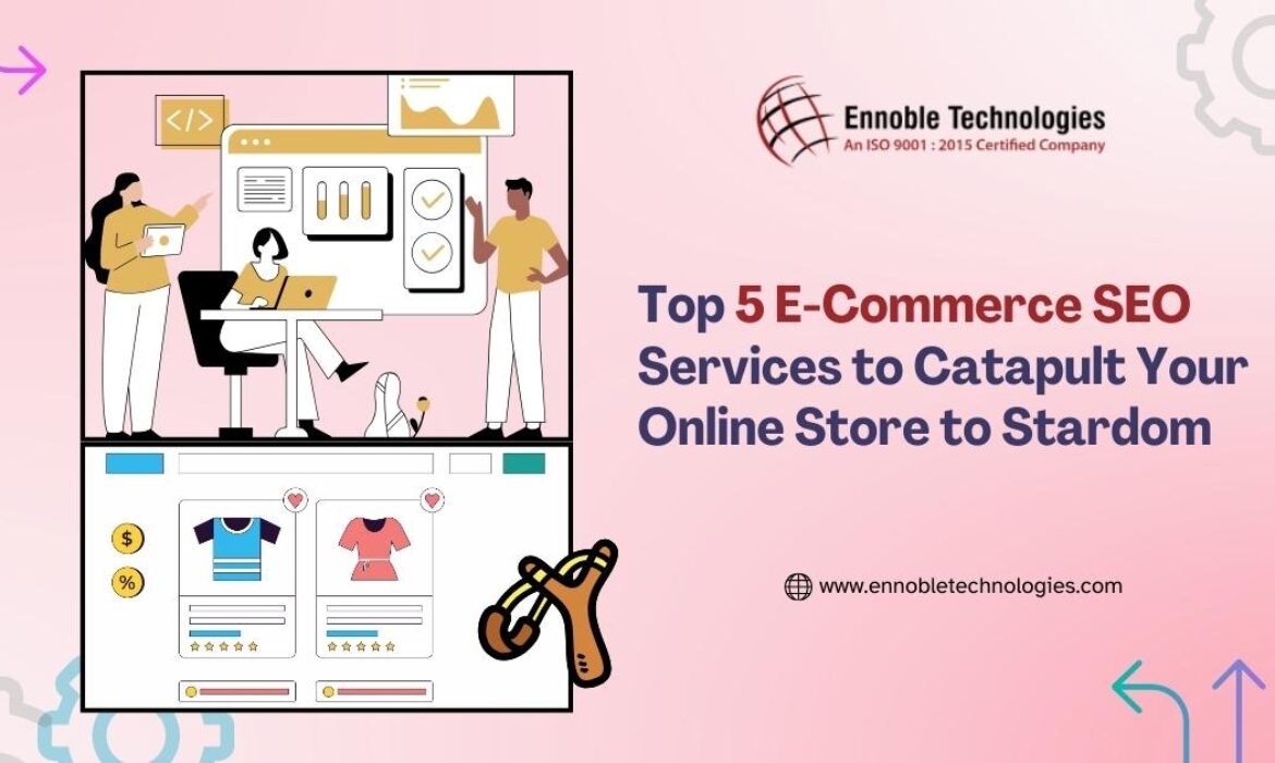 Top 5 E-Commerce SEO Services to Catapult Your Online Store to Stardom - Ennoble Technologies