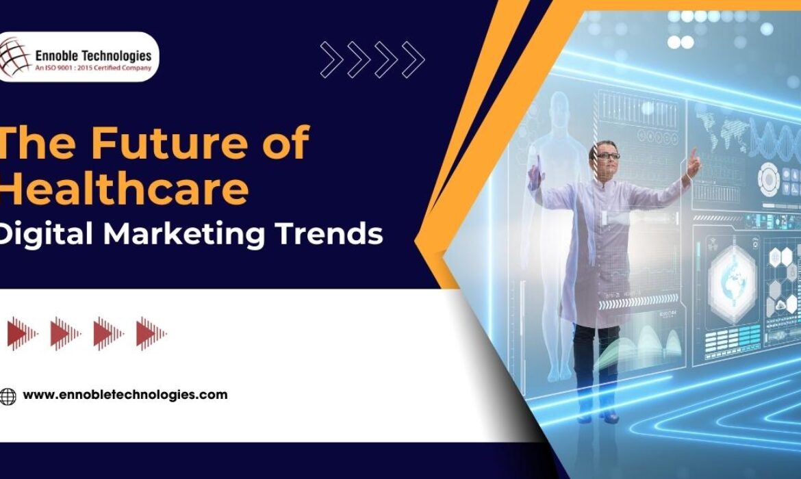 The Future of Healthcare Digital Marketing Trends - Ennoble Technologies