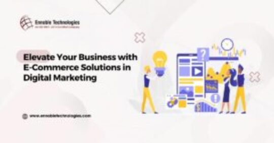 Elevate Your Business with E-Commerce Solutions in Digital Marketing - Ennoble Technologies