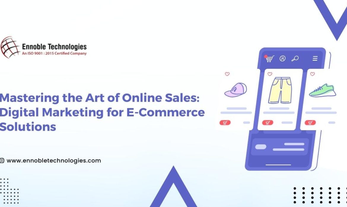 Mastering the Art of Online Sales Digital Marketing for E-Commerce Solutions - Ennoble Technologies