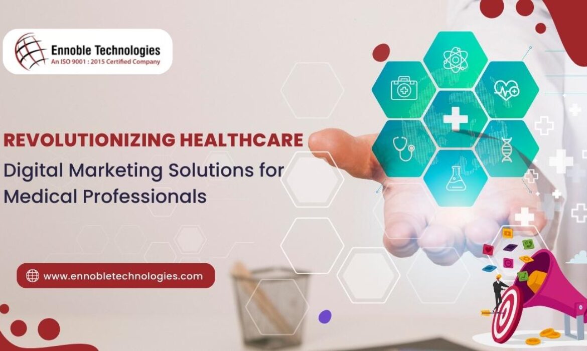 Revolutionizing Healthcare Digital Marketing Solutions for Medical Professionals - Ennoble Technologies