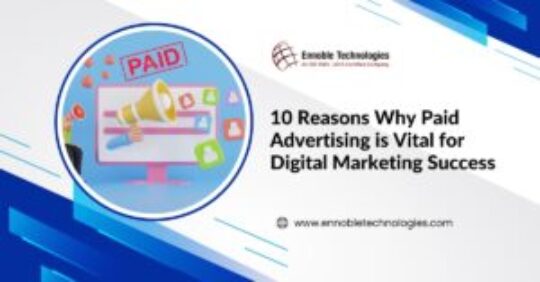 10 Reasons Why Paid Advertising is Vital for Digital Marketing Success - Ennoble Technologies